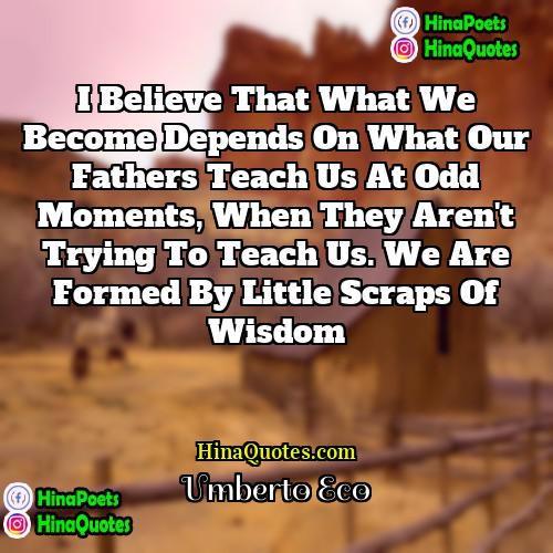 Umberto Eco Quotes | I believe that what we become depends