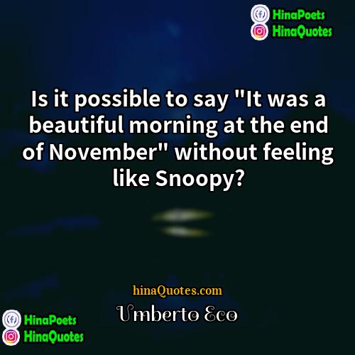 Umberto Eco Quotes | Is it possible to say "It was