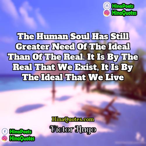 Victor Hugo Quotes | The human soul has still greater need