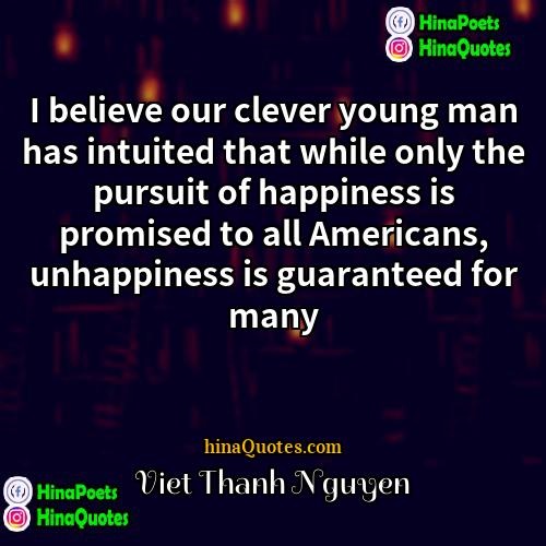 Viet Thanh Nguyen Quotes | I believe our clever young man has