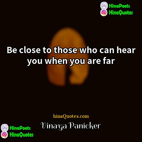 Vinaya Panicker Quotes | Be close to those who can hear