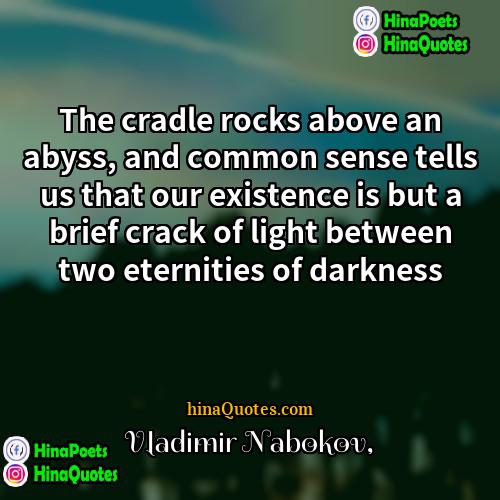 Vladimir Nabokov Quotes | The cradle rocks above an abyss, and