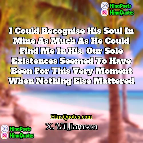 X Williamson Quotes | I could recognise his soul in mine
